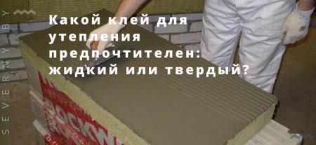 Какой клей для утепления предпочтителен: жидкий или твердый?
